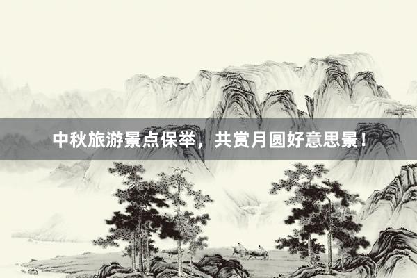 中秋旅游景点保举，共赏月圆好意思景！